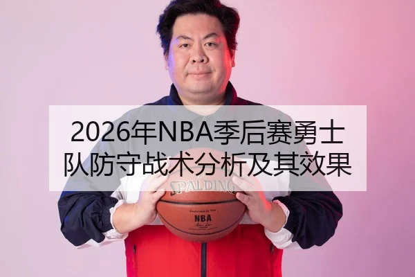 2026年NBA季后赛勇士队防守战术分析及其效果