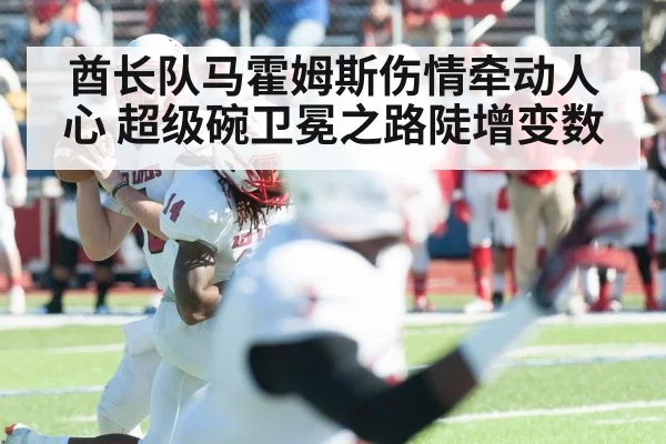 酋长队马霍姆斯伤情牵动人心 超级碗卫冕之路陡增变数
